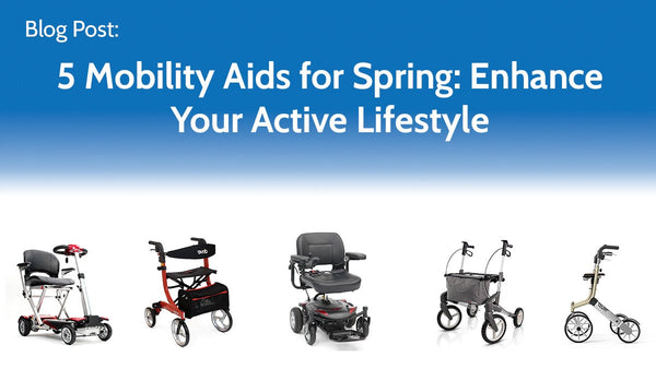 A blue background says Blog Post: 5 Mobility Aids for Spring. Below are images of walkers and a motorized wheelchair. Image
